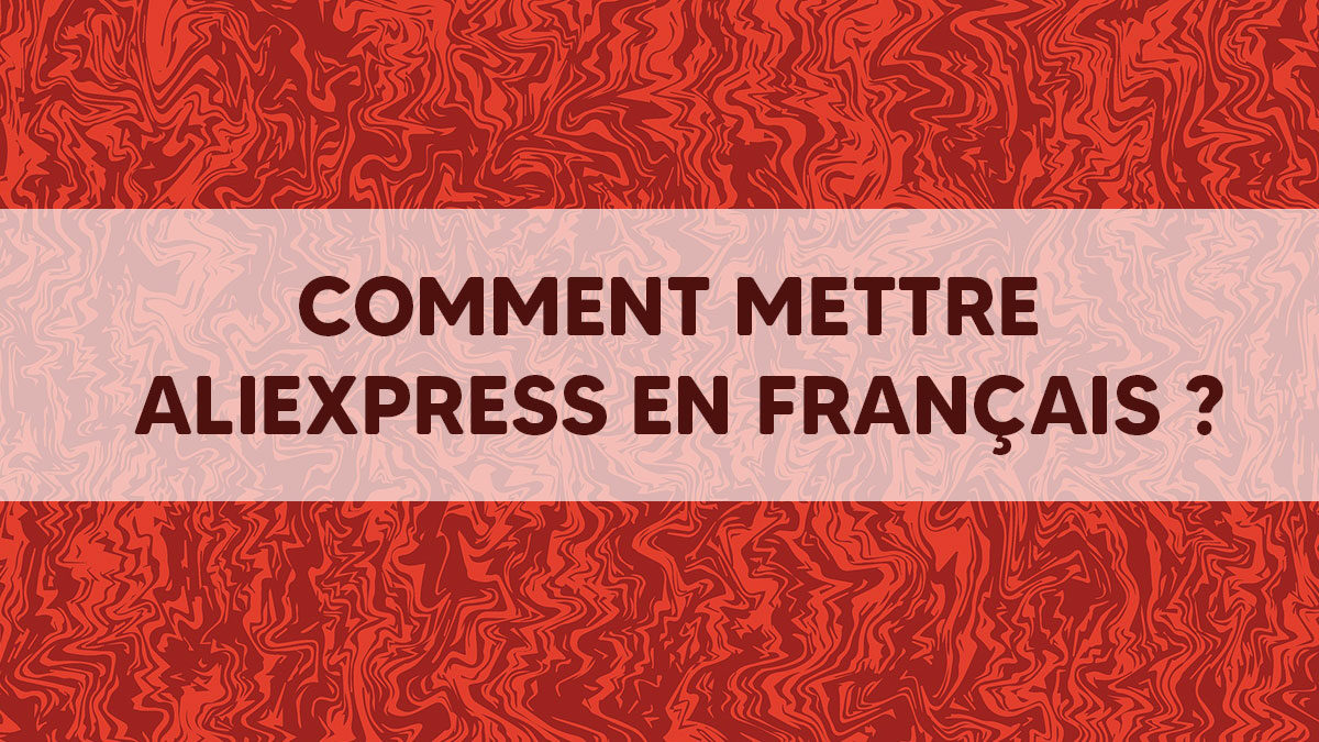 Aliexpress France : Comment mettre Aliexpress en français ?