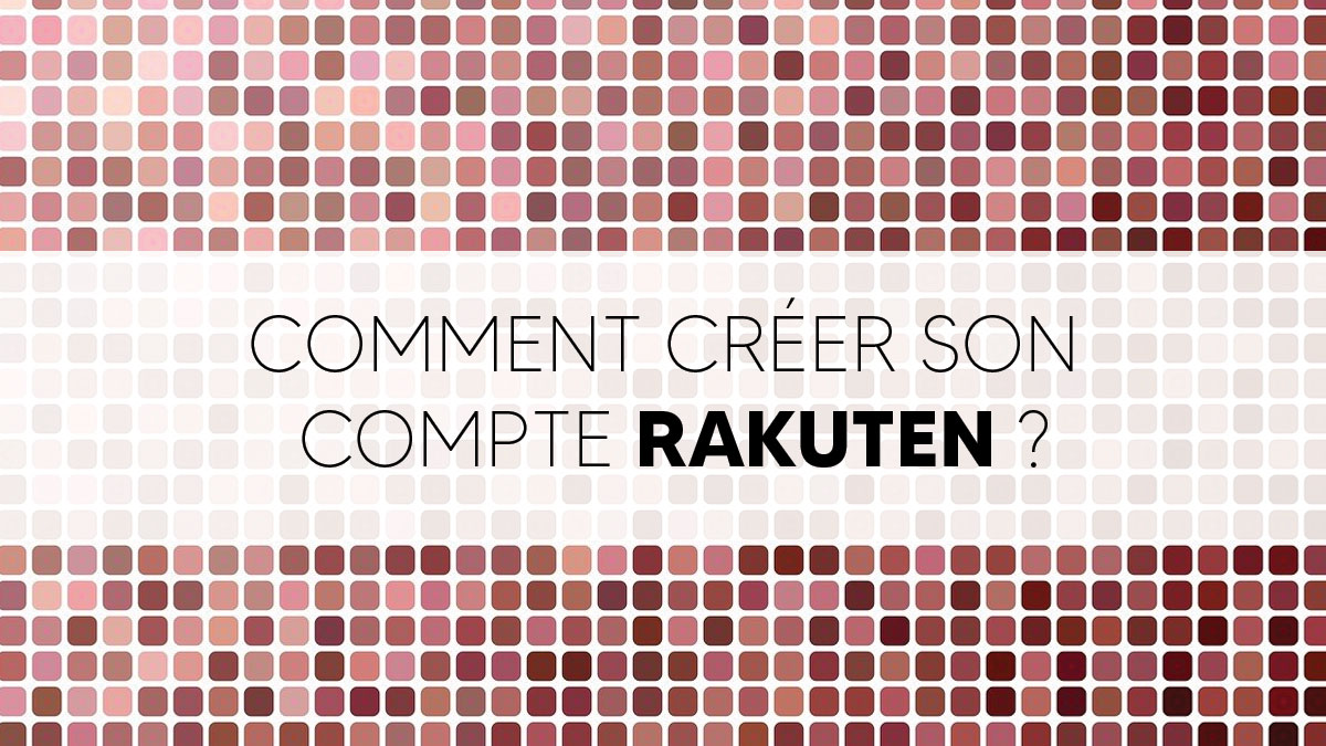 Comment créer un compte Rakuten ?