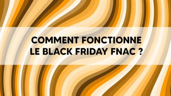 Comment fonctionne le Black Friday Fnac